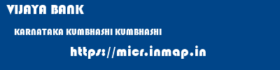 VIJAYA BANK  KARNATAKA KUMBHASHI KUMBHASHI   micr code
